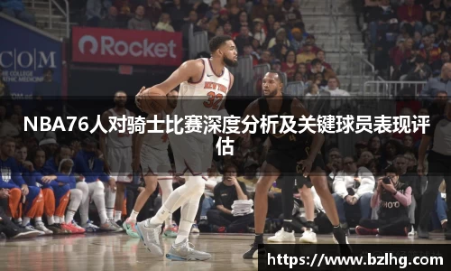 NBA76人对骑士比赛深度分析及关键球员表现评估
