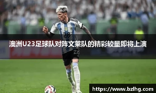 澳洲U23足球队对阵文莱队的精彩较量即将上演