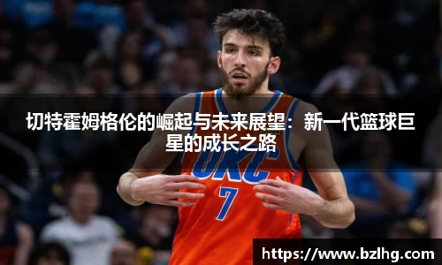 切特霍姆格伦的崛起与未来展望：新一代篮球巨星的成长之路