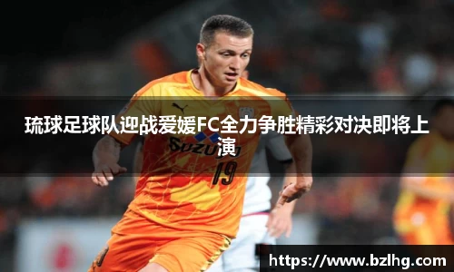 琉球足球队迎战爱媛FC全力争胜精彩对决即将上演